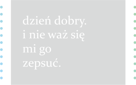 Nadruk dzień dobry. i nie waż się mi go zepsuć. - Przód